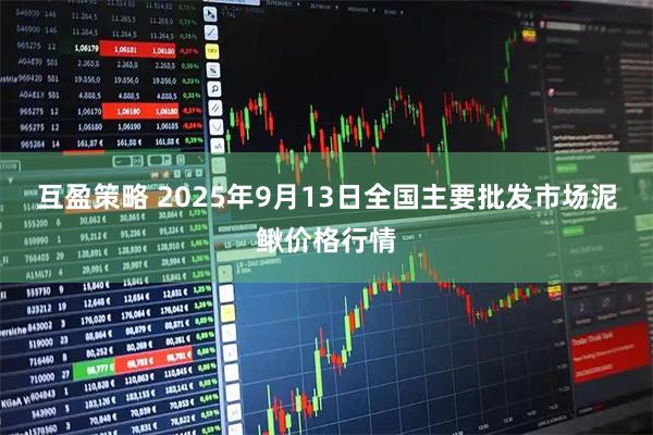 互盈策略 2025年9月13日全国主要批发市场泥鳅价格行情