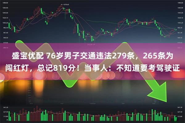 盛宝优配 76岁男子交通违法279条，265条为闯红灯，总记819分！当事人：不知道要考驾驶证