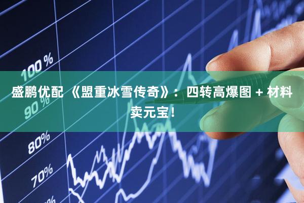 盛鹏优配 《盟重冰雪传奇》:四转高爆图 + 材料卖元宝!