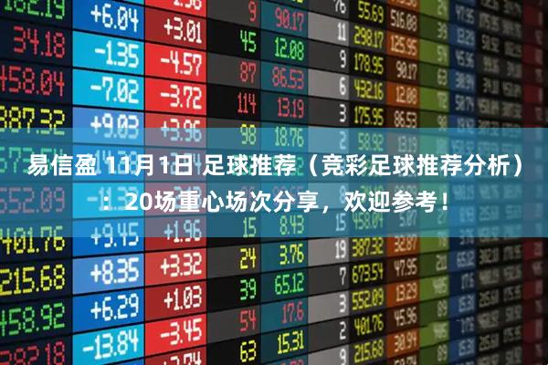 易信盈 11月1日 足球推荐(竞彩足球推荐分析):20场重心场次分享,欢迎参考!
